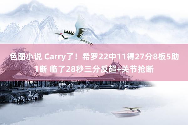 色图小说 Carry了！希罗22中11得27分8板5助1断 临了28秒三分反超+关节抢断